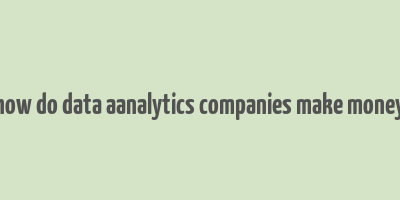 how do data aanalytics companies make money