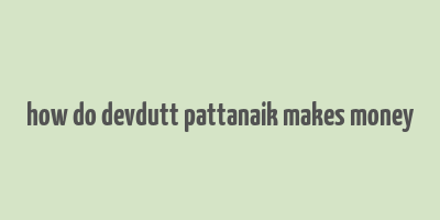 how do devdutt pattanaik makes money