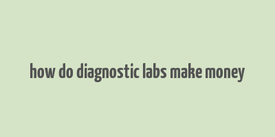 how do diagnostic labs make money