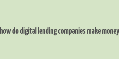 how do digital lending companies make money