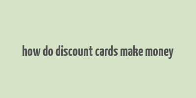 how do discount cards make money