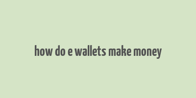 how do e wallets make money