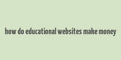 how do educational websites make money