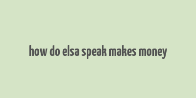 how do elsa speak makes money