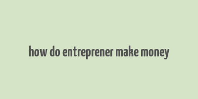 how do entreprener make money