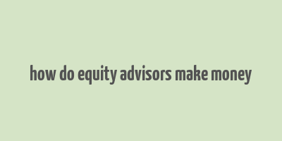 how do equity advisors make money