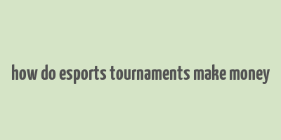 how do esports tournaments make money