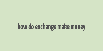 how do exchange make money