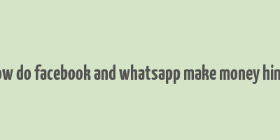 how do facebook and whatsapp make money hindi