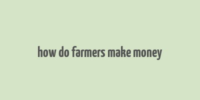 how do farmers make money