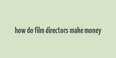 how do film directors make money