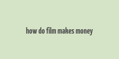 how do film makes money