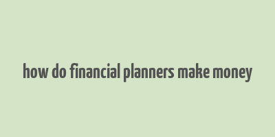 how do financial planners make money