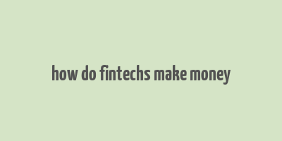 how do fintechs make money