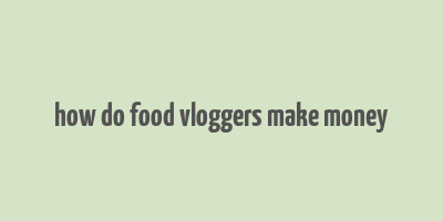 how do food vloggers make money