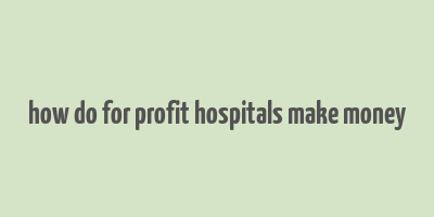 how do for profit hospitals make money