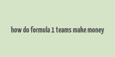 how do formula 1 teams make money