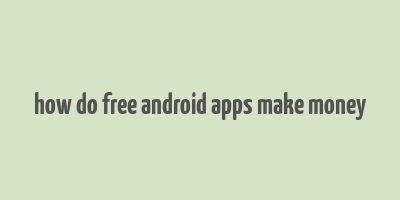 how do free android apps make money