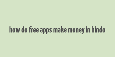 how do free apps make money in hindo