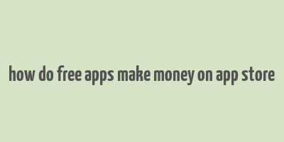 how do free apps make money on app store