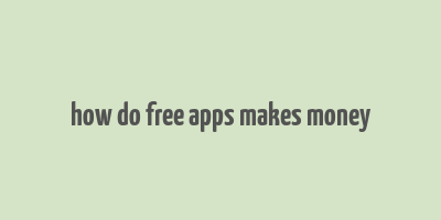 how do free apps makes money