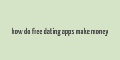 how do free dating apps make money