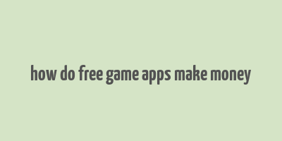 how do free game apps make money