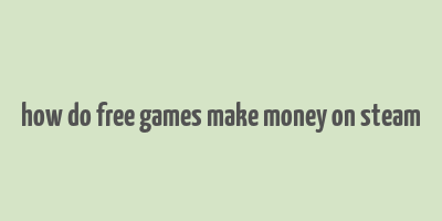 how do free games make money on steam