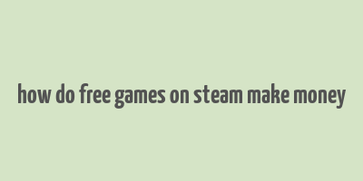 how do free games on steam make money