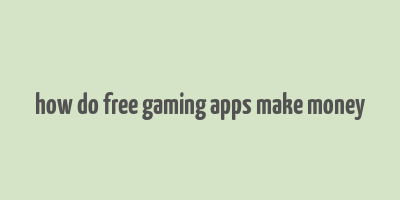 how do free gaming apps make money