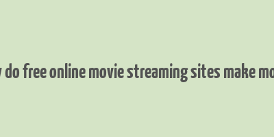 how do free online movie streaming sites make money