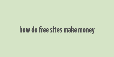 how do free sites make money