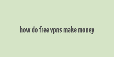 how do free vpns make money