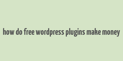 how do free wordpress plugins make money