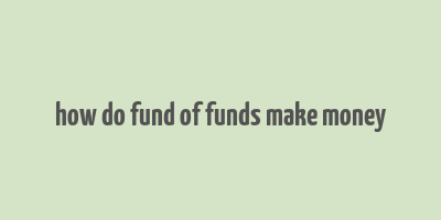 how do fund of funds make money