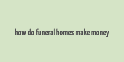 how do funeral homes make money