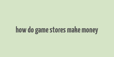 how do game stores make money