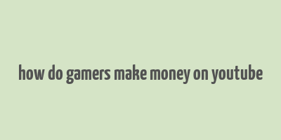 how do gamers make money on youtube