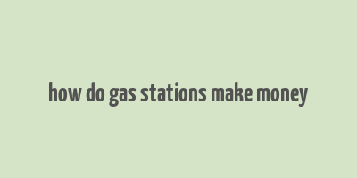 how do gas stations make money