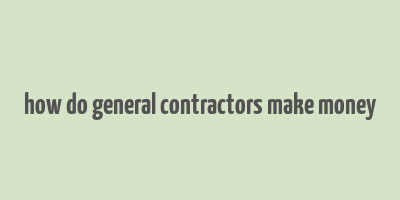 how do general contractors make money