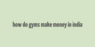 how do gyms make money in india