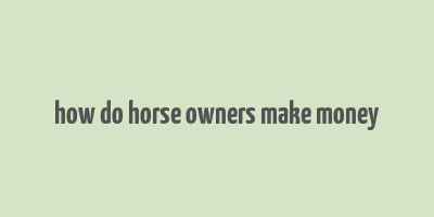 how do horse owners make money