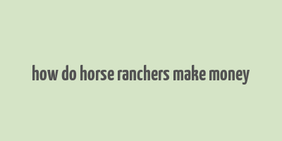 how do horse ranchers make money