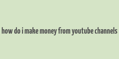 how do i make money from youtube channels