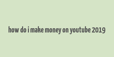 how do i make money on youtube 2019