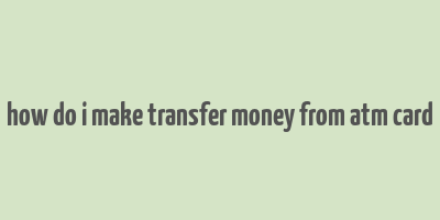 how do i make transfer money from atm card