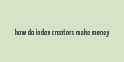 how do index creators make money