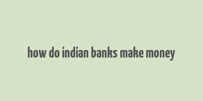 how do indian banks make money