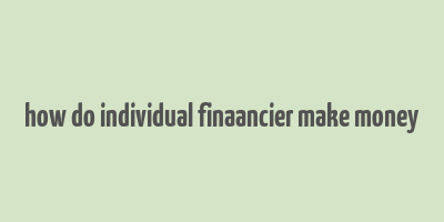 how do individual finaancier make money