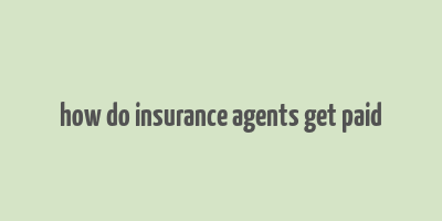 how do insurance agents get paid